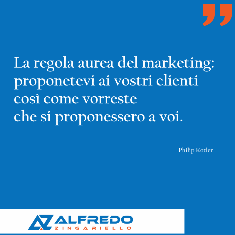 La regola aurea del marketing: proponetevi ai vostri clienti così come vorreste che si proponessero a voi.